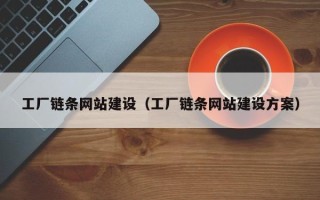 新疆工厂链条网站建设（工厂链条网站建设方案）