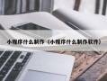 新疆小程序什么制作（小程序什么制作软件）