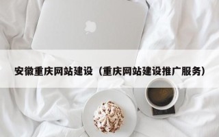 新疆安徽重庆网站建设（重庆网站建设推广服务）