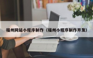 新疆福州网站小程序制作（福州小程序制作开发）