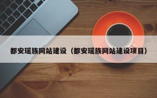 新疆都安瑶族网站建设（都安瑶族网站建设项目）