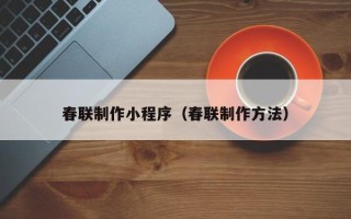 新疆春联制作小程序（春联制作方法）