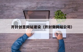 新疆开封创意网站建设（开封做网站公司）